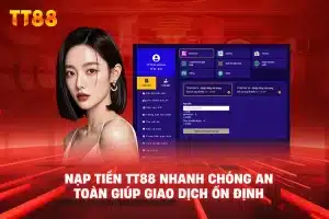 Nạp Tiền TT88 nhanh chóng an toàn giúp giao dịch ổn định